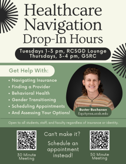 Healthcare Navigation Drop-In Hours. Tuesdays 1-3 pm. RCSGD Lounge. Get help with navigating insurance, finding a provider, behavioral health, gender transitioning, scheduling appointments, and assessing your options!
